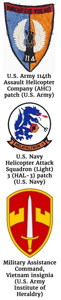 Insignias patches of the U.S. Army 114th Assault Helicopter Company patch, the U.S. Navy Helicopter Attack Squadron (Light) 3 (HAL-3) (U.S. Navy) and the Military Assistance Command, Vietnam (U.S. Army Institute of Heraldry). 